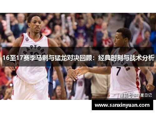 16至17赛季马刺与猛龙对决回顾：经典时刻与战术分析