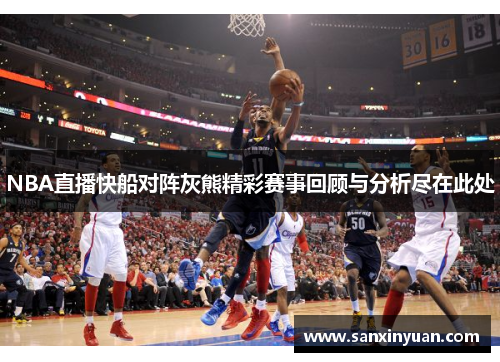 NBA直播快船对阵灰熊精彩赛事回顾与分析尽在此处