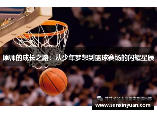 原帅的成长之路：从少年梦想到篮球赛场的闪耀星辰