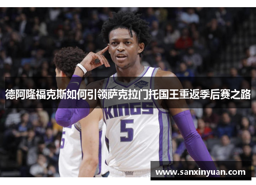 德阿隆福克斯如何引领萨克拉门托国王重返季后赛之路